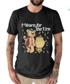 I Yearn For The Urn Shirt