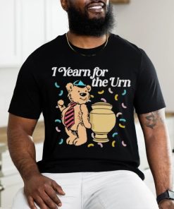 I Yearn For The Urn Shirt, hoodie, sweater, long sleeve and tank top I Yearn For The Urn Shirt