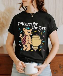 I Yearn For The Urn Shirt, hoodie, sweater, long sleeve and tank top I Yearn For The Urn Shirt