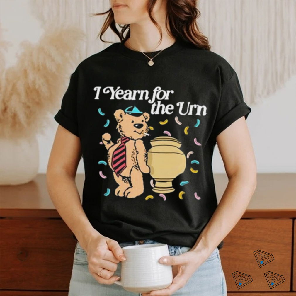 I Yearn For The Urn Shirt I Yearn For The Urn Shirt