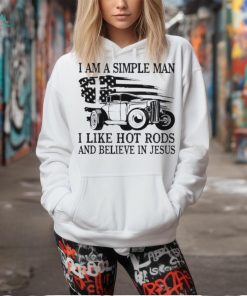 I am a simple man I like hot rods and believe in Jesus USA flag shirt