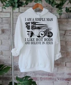 I am a simple man I like hot rods and believe in Jesus USA flag shirt