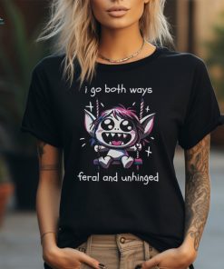 I go both ways feral and unhinged shirt