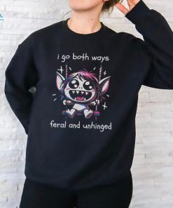 I go both ways feral and unhinged shirt