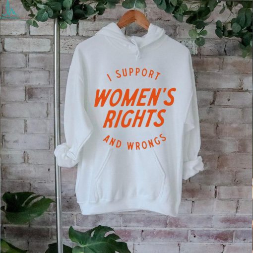 I support women’s rights and wrongs shirt