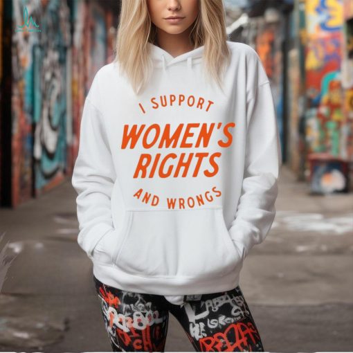 I support women’s rights and wrongs shirt