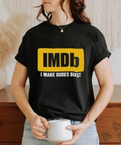 IMDb I Make Dudes Bust shirt