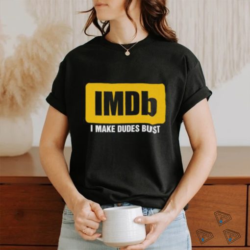 IMDb I Make Dudes Bust shirt