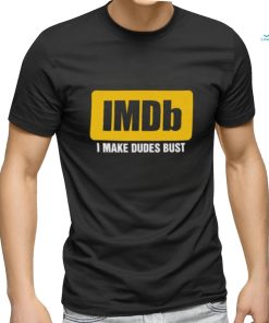 IMDb I Make Dudes Bust shirt
