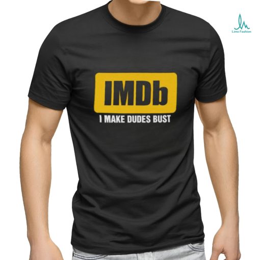 IMDb I Make Dudes Bust shirt