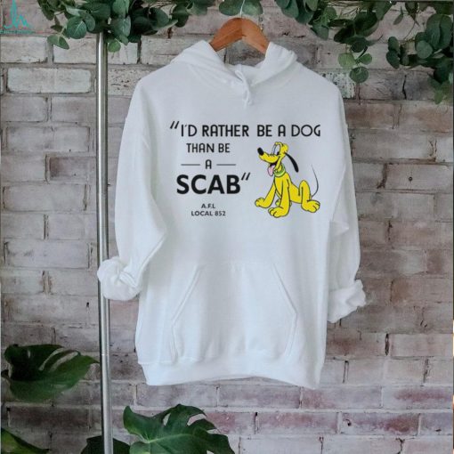 I’d rather be a dog than be a scab shirt
