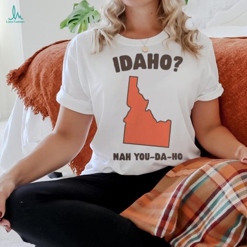 Idaho Nah You Da Ho Unisex Tee Got Funny Merch shirt