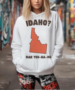 Idaho Nah You Da Ho Unisex Tee Got Funny Merch shirt