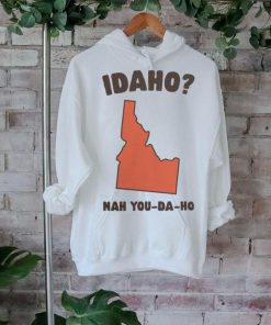 Idaho Nah You Da Ho Unisex Tee Got Funny Merch shirt