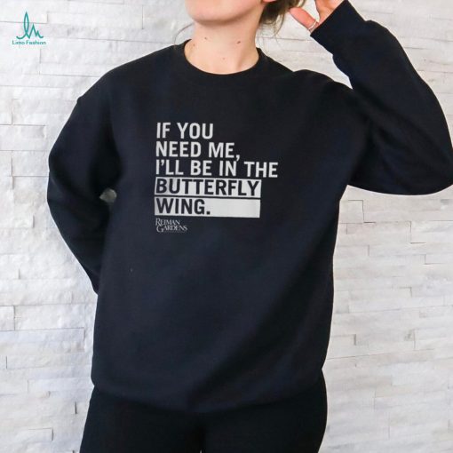 If You Need Me, I’ll Be In The Butterfly Wing T Shirt