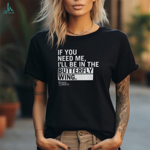 If You Need Me, I’ll Be In The Butterfly Wing T Shirt