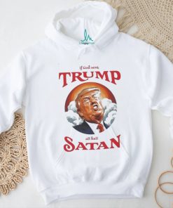 If god sent all hail Trump Satan Shirt
