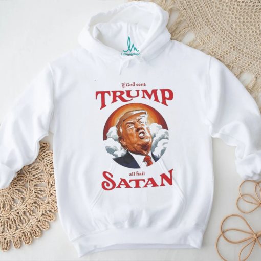 If god sent all hail Trump Satan Shirt