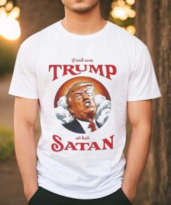 If god sent all hail Trump Satan Shirt