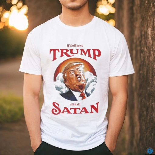 If god sent all hail Trump Satan Shirt
