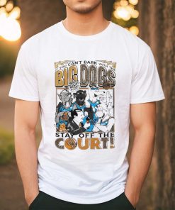 If you can’t bark with the big dogs stay off the court art shirt
