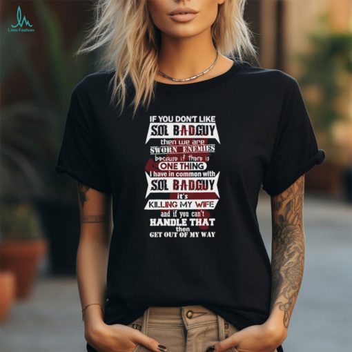 If you don’t like sol badguy then we are sworn enemies shirt