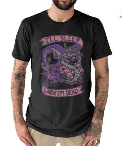 I’ll Sleep When I’m Dead Shirt