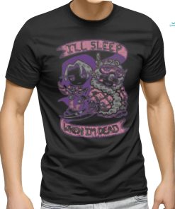 I’ll Sleep When I’m Dead Shirt