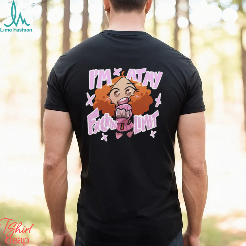I'm At My Fuckin Limit Shirt I'm At My Fuckin Limit Shirt
