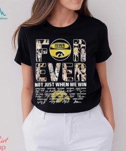 Iowa Hawkeyes Basketball Forever Not Just When We Win Loyal Fan Signatures Shirt