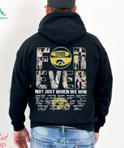 Iowa Hawkeyes Basketball Forever Not Just When We Win Loyal Fan Signatures Shirt