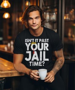 Isn't It Past Your Jail Time Hoodie Sweat shirt