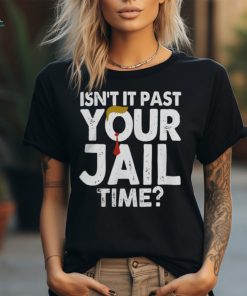 Isn't It Past Your Jail Time Hoodie Sweat shirt