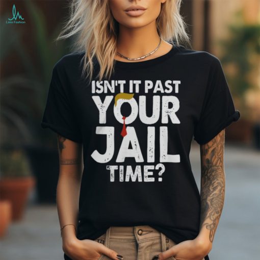 Isn't It Past Your Jail Time Hoodie Sweat shirt
