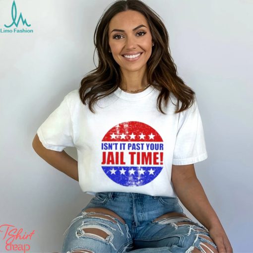 Isn’t It Past Your Jail Time Stars Election 2024 T Shirt