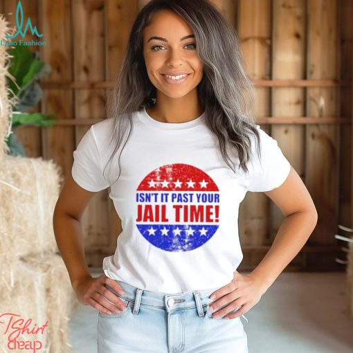 Isn’t It Past Your Jail Time Stars Election 2024 T Shirt