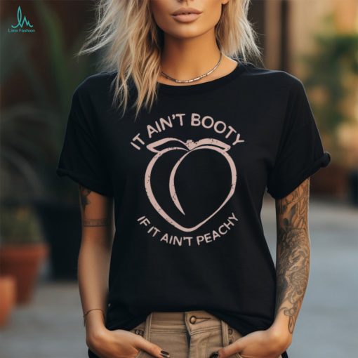 It Ain_t Booty If It Ain_t Peachy shirt