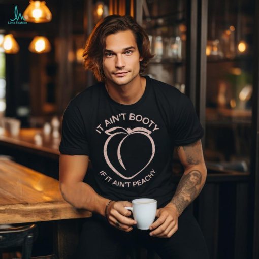 It Ain_t Booty If It Ain_t Peachy shirt