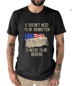 It doesn’t need to be rewritten it needs to be reread we the people USA flag shirt, hoodie, sweater, long sleeve and tank top It doesn’t need to be rewritten it needs to be reread we the people USA flag shirt