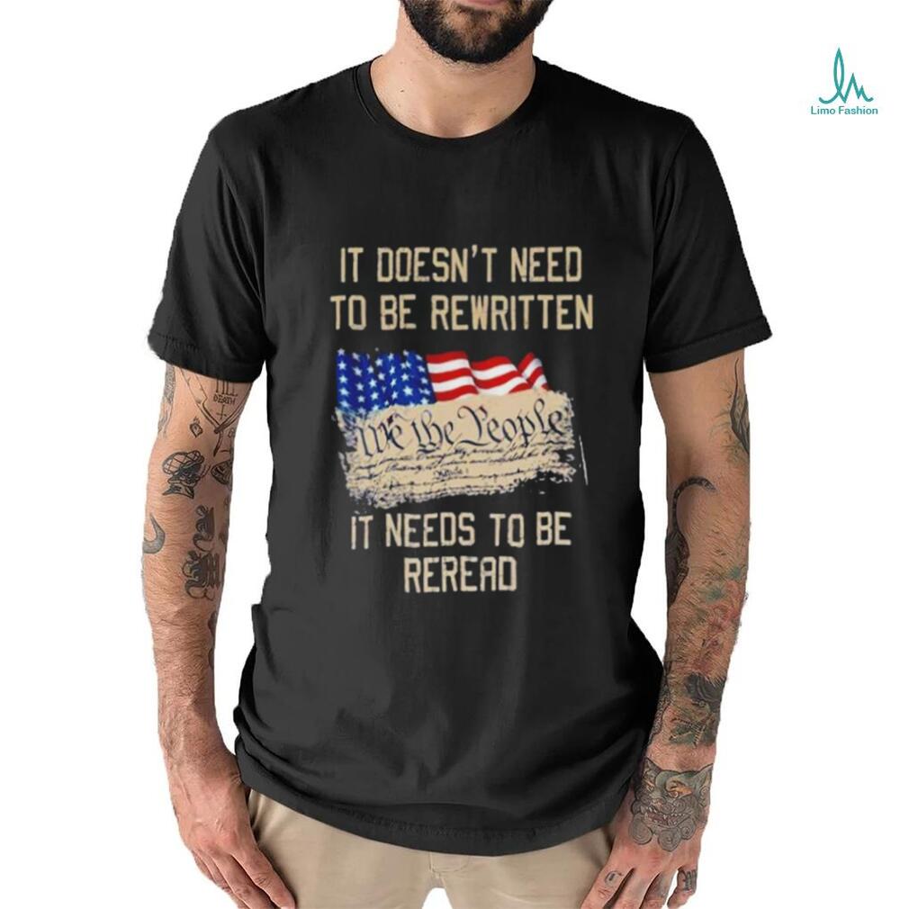 It doesn’t need to be rewritten it needs to be reread we the people USA flag shirt It doesn’t need to be rewritten it needs to be reread we the people USA flag shirt