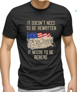 It doesn’t need to be rewritten it needs to be reread we the people USA flag shirt, hoodie, sweater, long sleeve and tank top It doesn’t need to be rewritten it needs to be reread we the people USA flag shirt