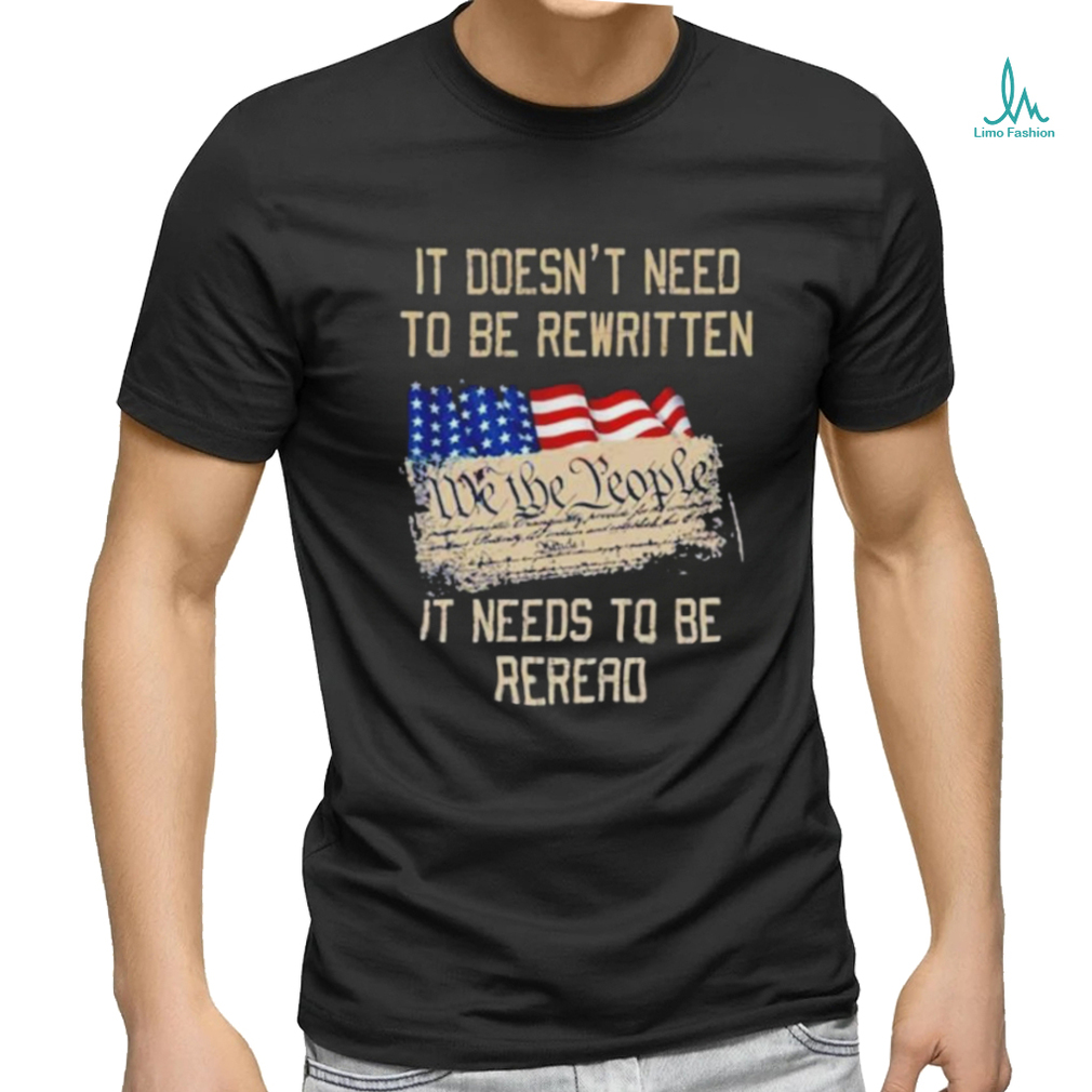 It doesn’t need to be rewritten it needs to be reread we the people USA flag shirt It doesn’t need to be rewritten it needs to be reread we the people USA flag shirt