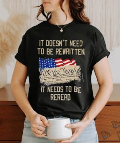It doesn’t need to be rewritten it needs to be reread we the people USA flag shirt, hoodie, sweater, long sleeve and tank top It doesn’t need to be rewritten it needs to be reread we the people USA flag shirt