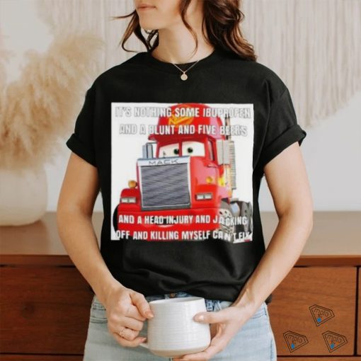 It_s nothing some ibuprofen and a blunt and five beers shirt