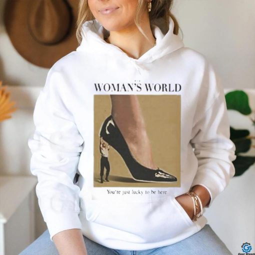It’s A Woman World You’re Just Lucky To Be Here Shirt