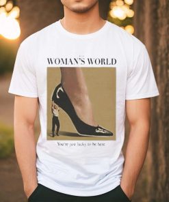 It’s A Woman World You’re Just Lucky To Be Here Shirt