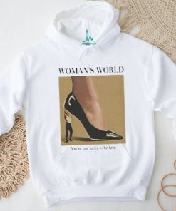 It’s A Woman World You’re Just Lucky To Be Here Shirt