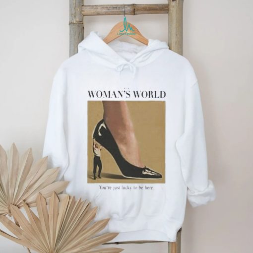 It’s A Woman World You’re Just Lucky To Be Here Shirt