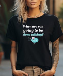 James B. Jones When Are You Going To Be Done Talking Shirt