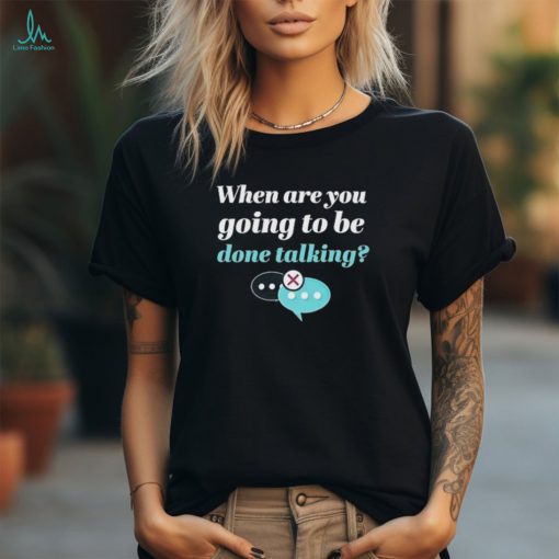 James B. Jones When Are You Going To Be Done Talking Shirt